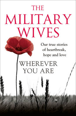 Wherever You Are: The Military Wives: Our true stories of heartbreak, hope and love