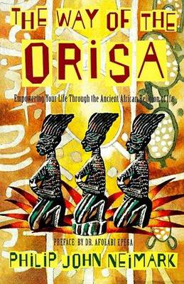 The Way of the Orisa: Empowering Your Life Through the Ancient African Religion of Ifa