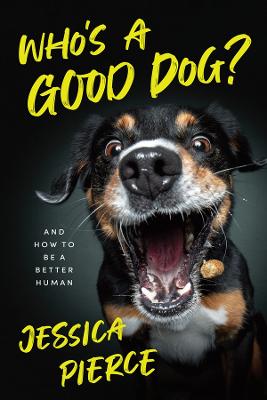 Who's a Good Dog?: And How to Be a Better Human Jessica Pierce