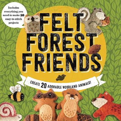 Felt Forest Friends: Create 20 Adorable Woodland Animals