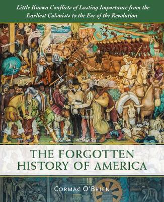 The Forgotten History of America: Little-Known Conflicts of Lasting Importance From the Earliest Colonists to the Eve of the Revolution
