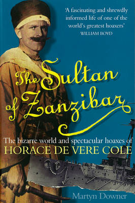 The Sultan Of Zanzibar: The Bizarre World and Spectacular Hoaxes of Horace de Vere Cole