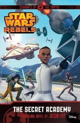 Star Wars Rebels: Servants of the Empire: The Secret Academy: A Star Wars Rebels Novel