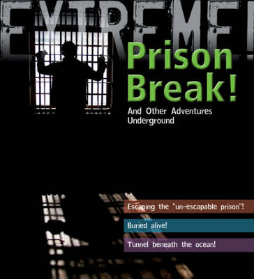 Extreme Science: Prison Break!: and Other Adventures Underground