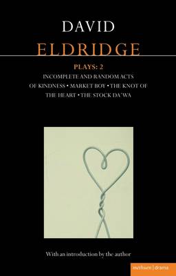 Eldridge Plays: 2: Incomplete and Random Acts of Kindness, Market Boy, The Knot of the Heart, The Stock Da'Wa