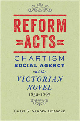Reform Acts: Chartism, Social Agency, and the Victorian Novel, 1832-1867