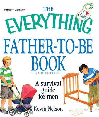 The ''Everything'' Father-to-Be Book: A Survival Guide for Men