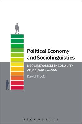 Political Economy and Sociolinguistics: Neoliberalism, Inequality and Social Class