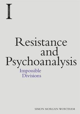 Resistance and Psychoanalysis: Impossible Divisions