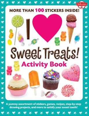 I Love Sweet Treats! Activity Book: A yummy assortment of stickers, games, recipes, step-by-step drawing projects, and more to satisfy your sweet tooth!