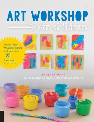 Art Workshop for Children: How to Foster Original Thinking with more than 25 Process Art Experiences