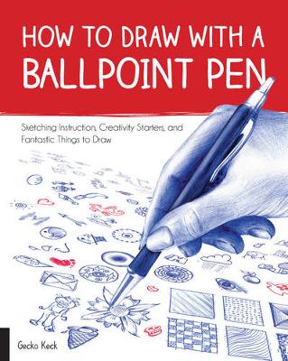 How to Draw with a Ballpoint Pen: Sketching Instruction, Creativity Starters, and Fantastic Things to Draw