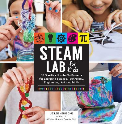 STEAM Lab for Kids: 52 Creative Hands-On Projects for Exploring Science, Technology, Engineering, Art, and Math: Volume 17