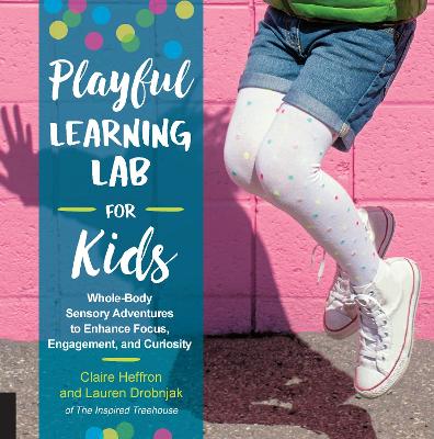 Playful Learning Lab for Kids: Whole-Body Sensory Adventures to Enhance Focus, Engagement, and Curiosity: Volume 18