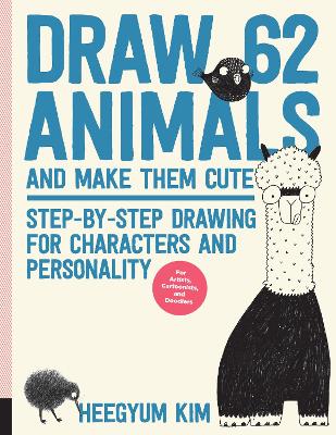 Draw 62 Animals and Make Them Cute: Step-by-Step Drawing for Characters and Personality  *For Artists, Cartoonists, and Doodlers*: Volume 1