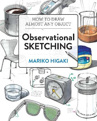 Observational Sketching: Hone Your Artistic Skills by Learning How to Observe and Sketch Everyday Objects