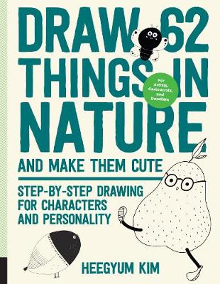 Draw 62 Things in Nature and Make Them Cute: Step-by-Step Drawing for Characters and Personality - For Artists, Cartoonists, and Doodlers: Volume 6