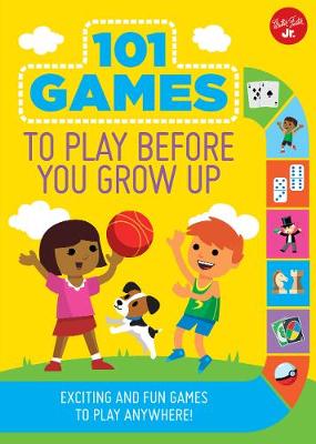 101 Games to Play Before You Grow Up: Exciting and fun games to play anywhere