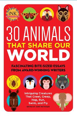 30 Animals That Share Our World: Fascinating bite-sized essays from award-winning writers--Intriguing Creatures That Crawl, Creep, Hop, Run, Swim, and Fly