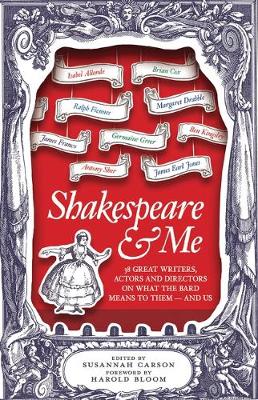 Shakespeare and Me: Great Writers, Actors and Directors on What the Bard Means to Them - and Us