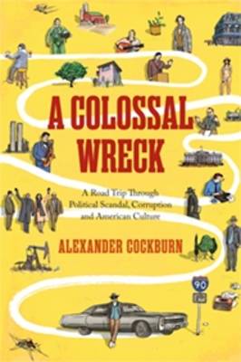 A Colossal Wreck: A Road Trip Through Political Scandal, Corruption and American Culture