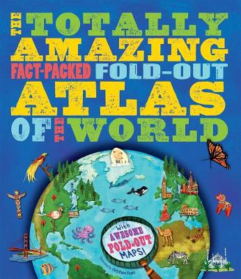 The Totally Amazing, Fact-Packed, Fold-Out Atlas of the World