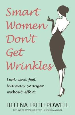 Smart Women Don't Get Wrinkles: How to Feel and Look 10 Years Younger Without Effort