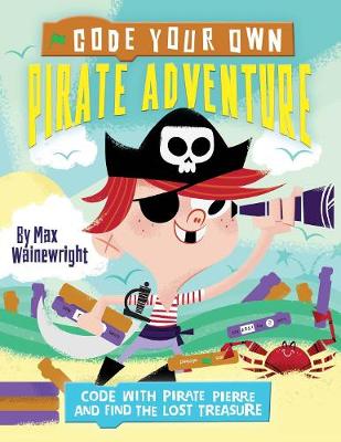 Code Your Own Pirate Adventure: Code With Pirate Pierre and Find the Lost Treasure