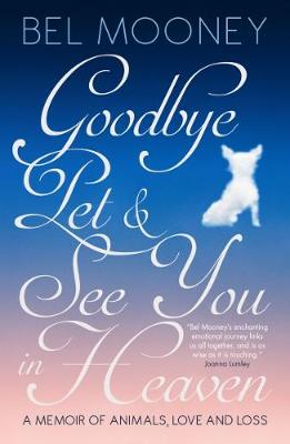 Goodbye Pet, and See You in Heaven: A Memoir of Animals, Love and Loss