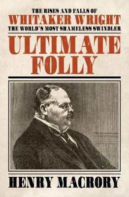 Ultimate Folly: The Rises and Falls of Whitaker Wright: 2018