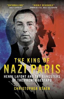 The King of Nazi Paris: Henri Lafont and the Gangsters of the French Gestapo
