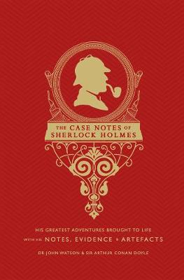 The Case Notes of Sherlock Holmes: His Greatest Adventures Brought to Life
