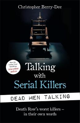 Talking with Serial Killers: Dead Men Talking: Death Row's worst killers - in their own words