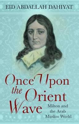 Once Upon the Orient Wave: Milton and the Arab Muslim World