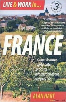 Live and Work in France 3rd Edition: Comprehensive Up-to-date, Practical Information About Everyday Life