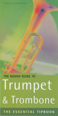 Rough Guide to Trumpet and Trombone, Flugelhorn and Cornet: The Essential Tipbook