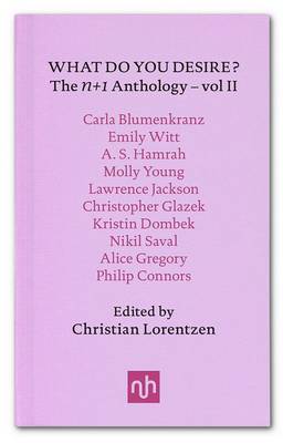 What Do You Desire?: n+1 Anthology: Vol. II