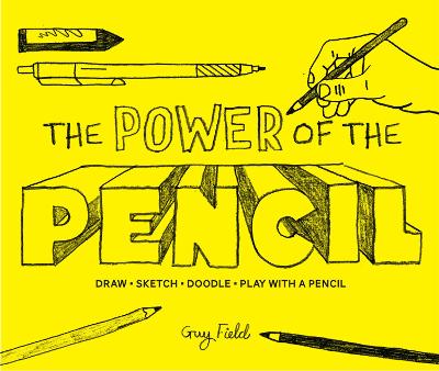 The Power of the Pencil: draw * sketch * doodle * play with a pencil