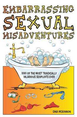 Embarrassing Sexual Misadventures: 1001 of the Most Tragically Hilarious Exploits Ever