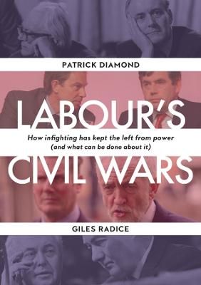 Labour`s Civil Wars - How Infighting Keeps the Left from Power (and What Can Be Done about It)