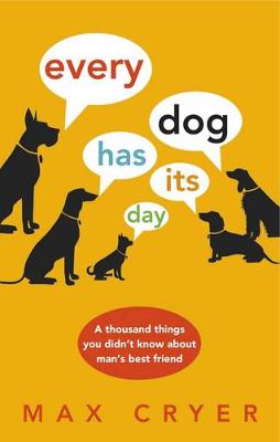 Every Dog Has Its Day: A Thousand Things You Didn't Know About Man's Best Friend