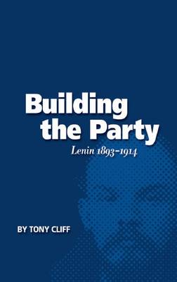 Building the Party: Lenin 1893-1914 (Vol. 1)