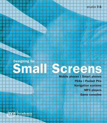 Designing for Small Screens: Mobile Phones, Smart Phones, PDAs, Pocket PCs, Navigation Systems, MP3 Players, Game Consoles
