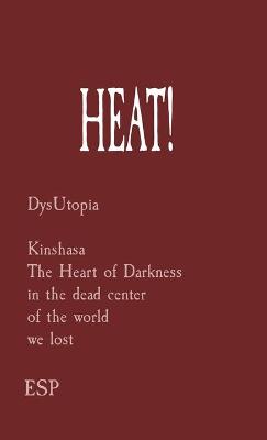 Heat!: DysUtopia Kinshasa The Heart of Darkness in the dead center of the world we lost