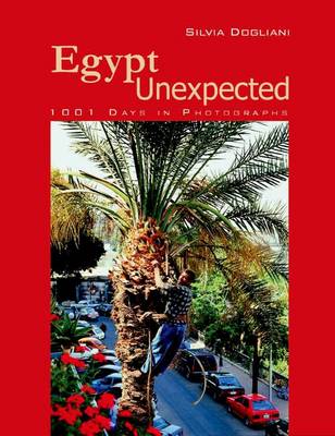Egypt Unexpected: 1001 Days in Photographs