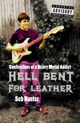 Hell Bent for Leather: Confessions of a Heavy Metal Addict