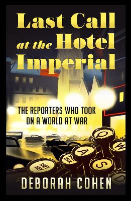 Last Call at the Hotel Imperial: The Reporters Who Took on a World at War