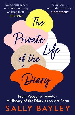 The Private Life of the Diary: From Pepys to Tweets - A History of the Diary as an Art Form