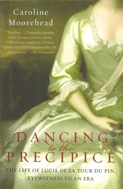 Dancing to the Precipice: The Life of Lucie de la Tour du Pin, Eyewitness to an Era