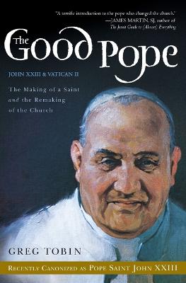 The Good Pope: The Making of a Saint and the Remaking of the Church-The Story of John XXIII and Vatican II